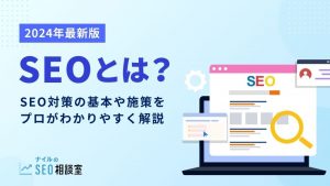 【2024年最新】SEOとは?SEO対策の基本や施策をプロがわかりやすく解説