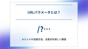 URLパラメータとは？メリットや活用方法、注意点を詳しく解説