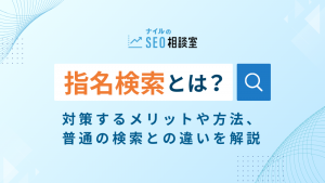 指名検索とは？対策するメリットや方法、普通の検索との違いを解説