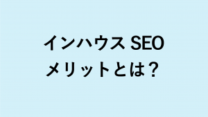 インハウスSEOのメリットとは？デメリットと共に解説