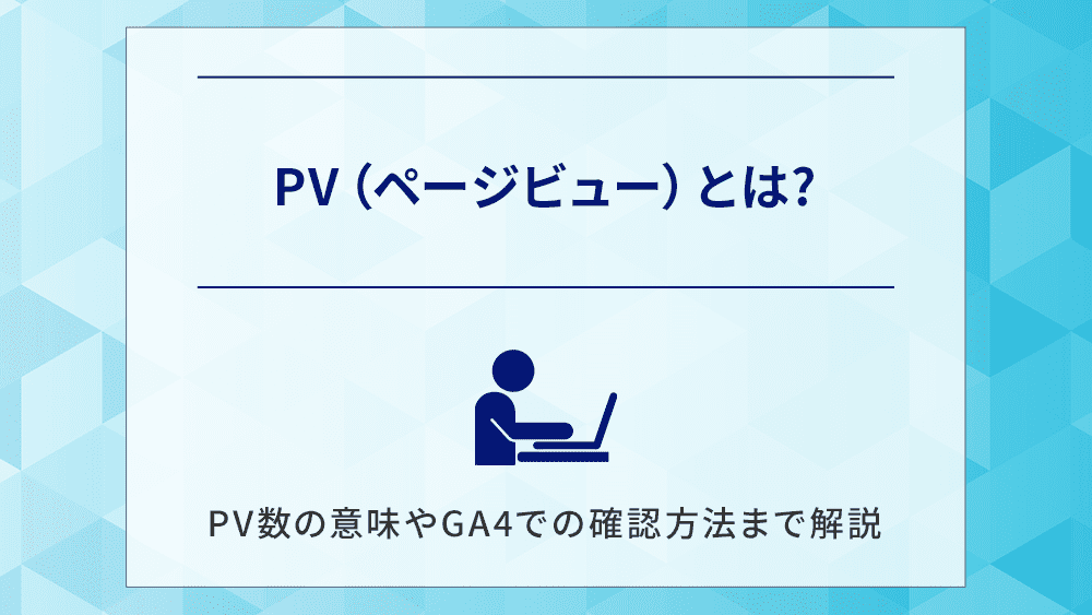 PV（ページビュー）とは?PV数の意味やGA4での確認方法まで解説