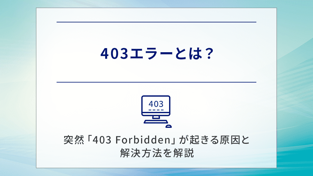 403エラーとは？突然「403 Forbidden」が起きる原因と解決方法を解説