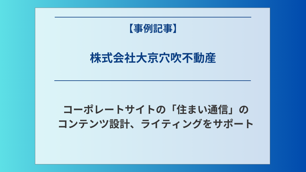 株式会社大京穴吹不動産コーポレートサイトの「住まい通信」のコンテンツ設計、ライティングをサポート