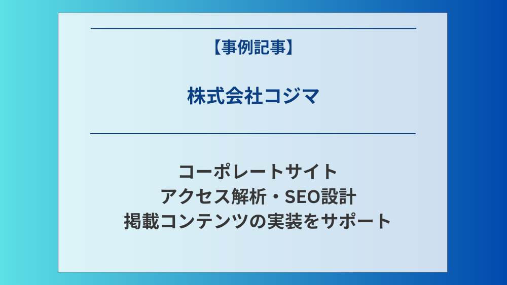 株式会社コジマ運営サイトのアクセス解析及びSEO設計、掲載コンテンツの実装をサポート